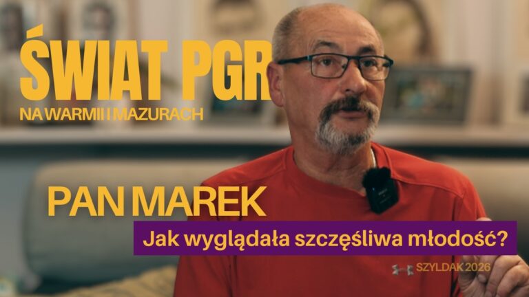 ŚWIAT PGR NA WARMII I MAZURACH. Pan Marek: O dawnej wspólnocie i lekcji dla dzisiejszej młodzieży